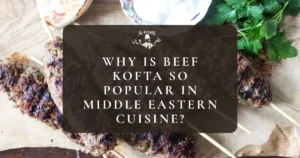Why Is Beef Kofta So Popular in Middle Eastern Cuisine